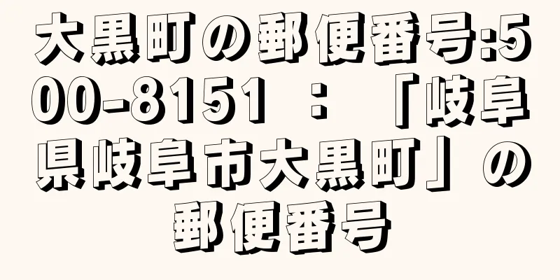 大黒町の郵便番号:500-8151 ： 「岐阜県岐阜市大黒町」の郵便番号