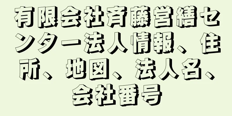 有限会社斉藤営繕センター法人情報、住所、地図、法人名、会社番号