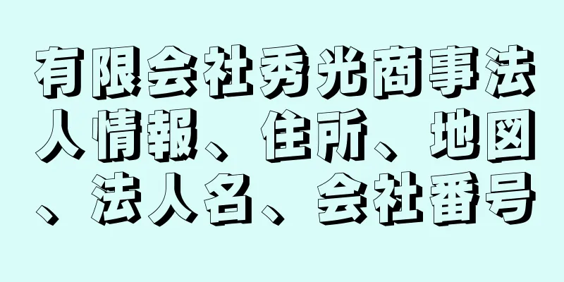 有限会社秀光商事法人情報、住所、地図、法人名、会社番号