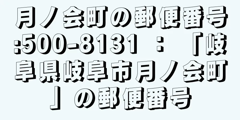 月ノ会町の郵便番号:500-8131 ： 「岐阜県岐阜市月ノ会町」の郵便番号