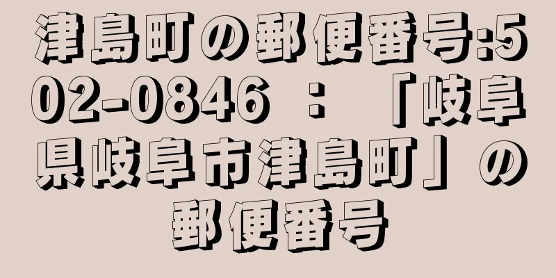 津島町の郵便番号:502-0846 ： 「岐阜県岐阜市津島町」の郵便番号