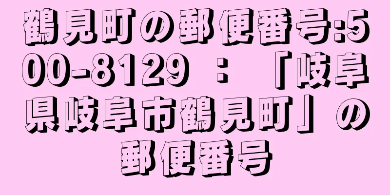 鶴見町の郵便番号:500-8129 ： 「岐阜県岐阜市鶴見町」の郵便番号