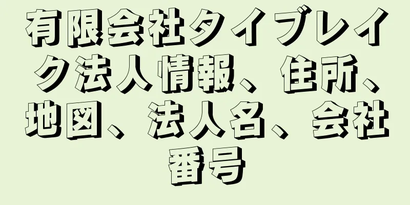 有限会社タイブレイク法人情報、住所、地図、法人名、会社番号