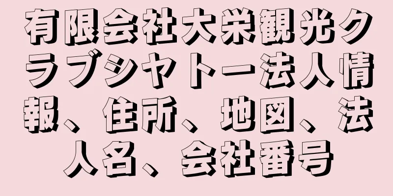 有限会社大栄観光クラブシヤトー法人情報、住所、地図、法人名、会社番号