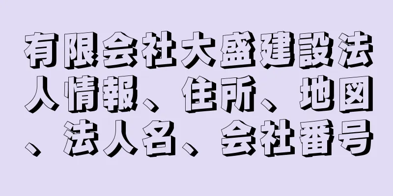 有限会社大盛建設法人情報、住所、地図、法人名、会社番号