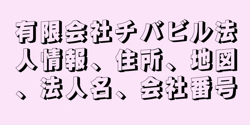 有限会社チバビル法人情報、住所、地図、法人名、会社番号