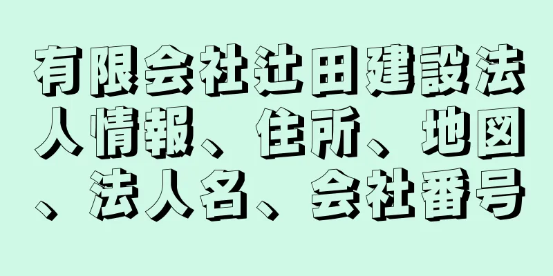 有限会社辻田建設法人情報、住所、地図、法人名、会社番号