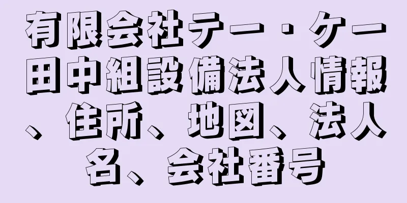 有限会社テー・ケー田中組設備法人情報、住所、地図、法人名、会社番号