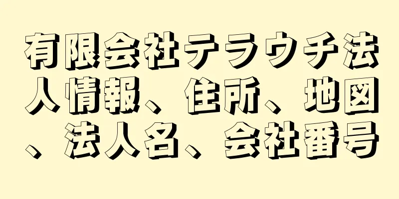 有限会社テラウチ法人情報、住所、地図、法人名、会社番号