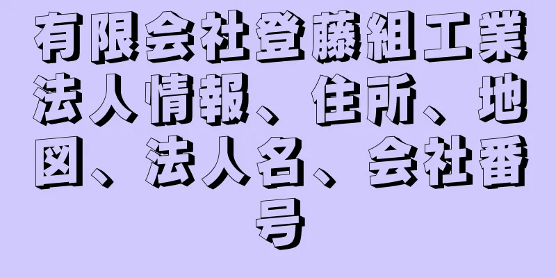 有限会社登藤組工業法人情報、住所、地図、法人名、会社番号