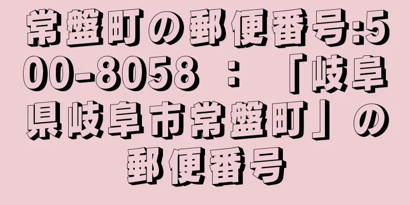 常盤町の郵便番号:500-8058 ： 「岐阜県岐阜市常盤町」の郵便番号