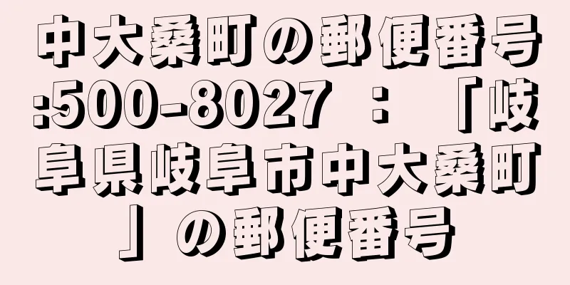 中大桑町の郵便番号:500-8027 ： 「岐阜県岐阜市中大桑町」の郵便番号