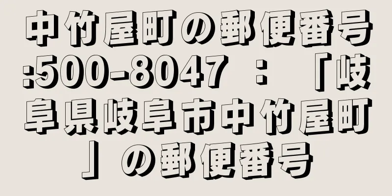 中竹屋町の郵便番号:500-8047 ： 「岐阜県岐阜市中竹屋町」の郵便番号