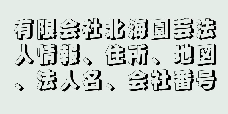 有限会社北海園芸法人情報、住所、地図、法人名、会社番号