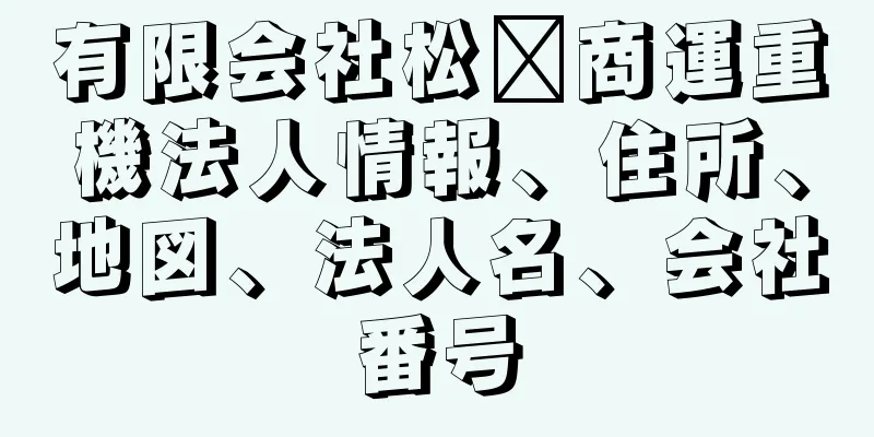 有限会社松﨑商運重機法人情報、住所、地図、法人名、会社番号