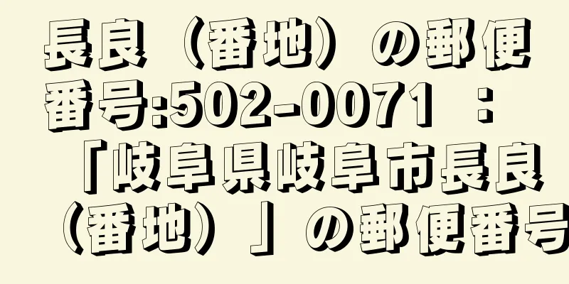 長良（番地）の郵便番号:502-0071 ： 「岐阜県岐阜市長良（番地）」の郵便番号