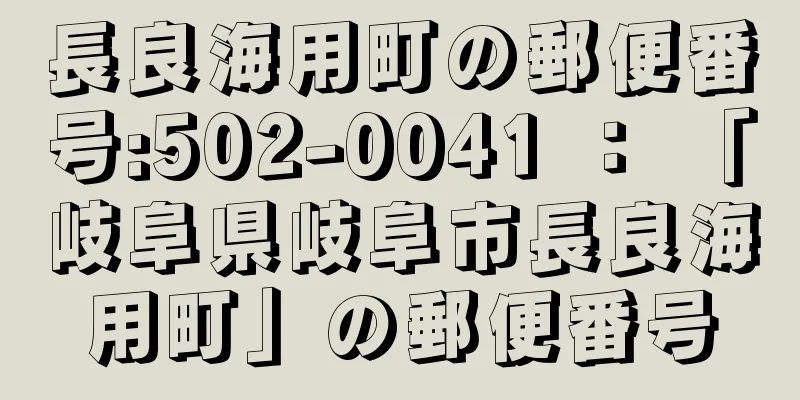 長良海用町の郵便番号:502-0041 ： 「岐阜県岐阜市長良海用町」の郵便番号