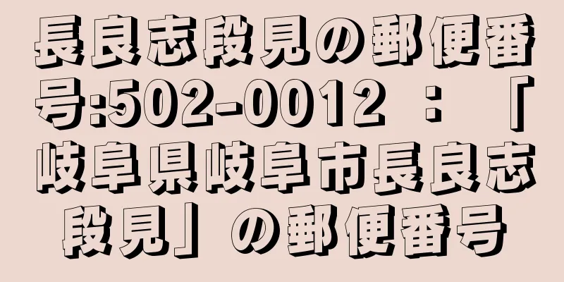 長良志段見の郵便番号:502-0012 ： 「岐阜県岐阜市長良志段見」の郵便番号