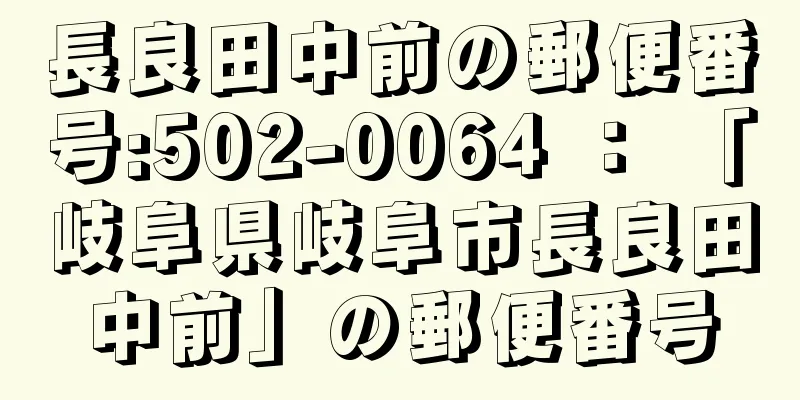 長良田中前の郵便番号:502-0064 ： 「岐阜県岐阜市長良田中前」の郵便番号