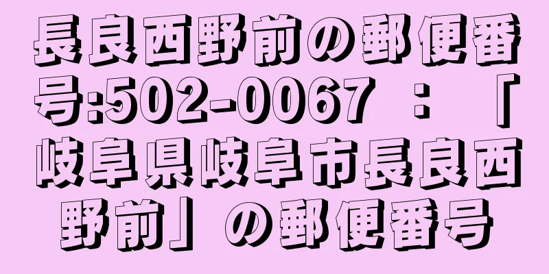 長良西野前の郵便番号:502-0067 ： 「岐阜県岐阜市長良西野前」の郵便番号