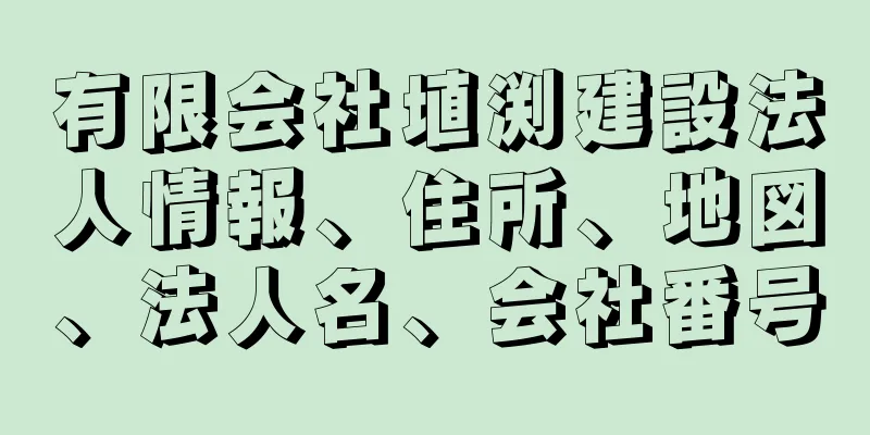 有限会社埴渕建設法人情報、住所、地図、法人名、会社番号