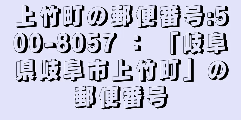 上竹町の郵便番号:500-8057 ： 「岐阜県岐阜市上竹町」の郵便番号