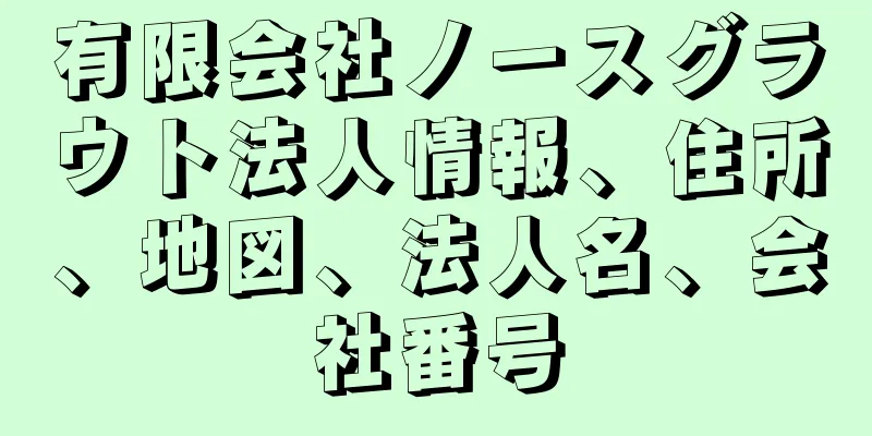 有限会社ノースグラウト法人情報、住所、地図、法人名、会社番号