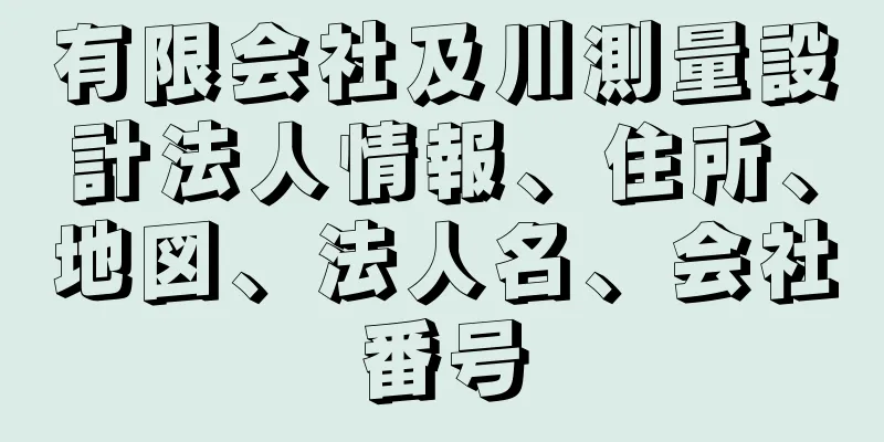 有限会社及川測量設計法人情報、住所、地図、法人名、会社番号