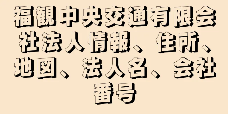 福観中央交通有限会社法人情報、住所、地図、法人名、会社番号