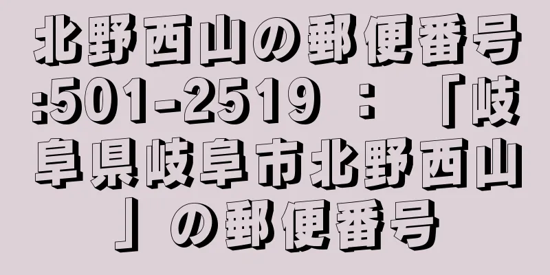 北野西山の郵便番号:501-2519 ： 「岐阜県岐阜市北野西山」の郵便番号