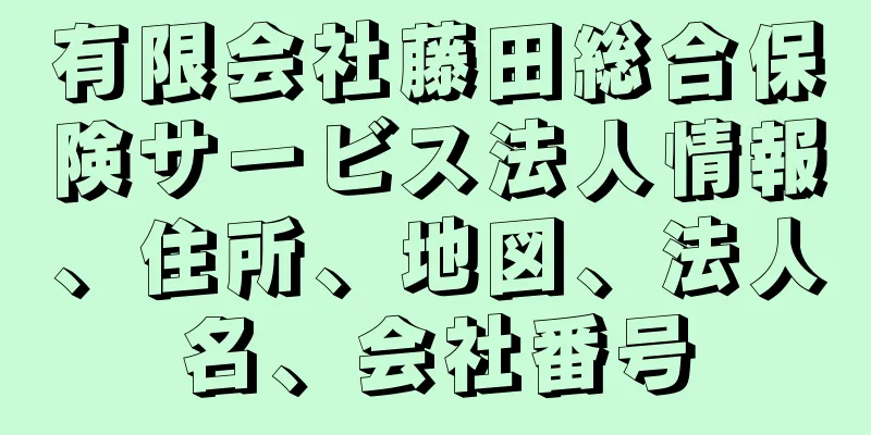 有限会社藤田総合保険サービス法人情報、住所、地図、法人名、会社番号