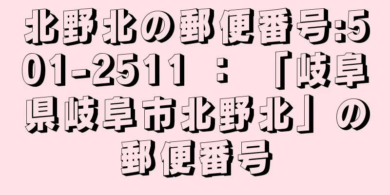 北野北の郵便番号:501-2511 ： 「岐阜県岐阜市北野北」の郵便番号