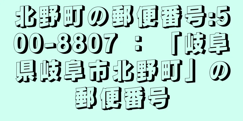 北野町の郵便番号:500-8807 ： 「岐阜県岐阜市北野町」の郵便番号