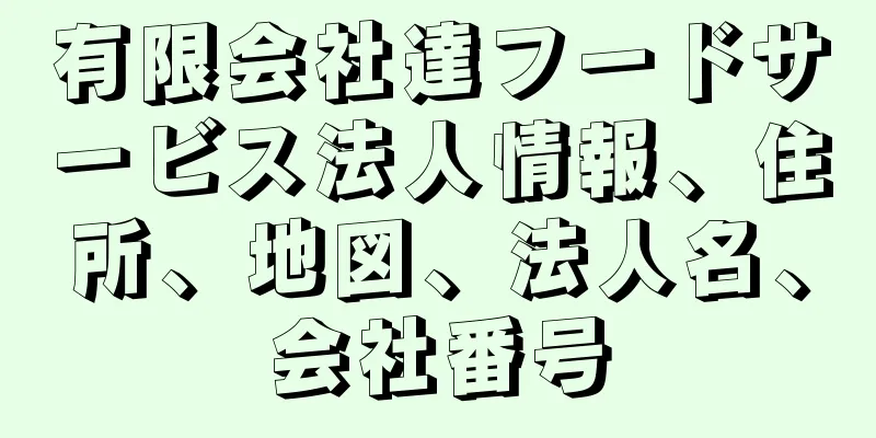 有限会社達フードサービス法人情報、住所、地図、法人名、会社番号