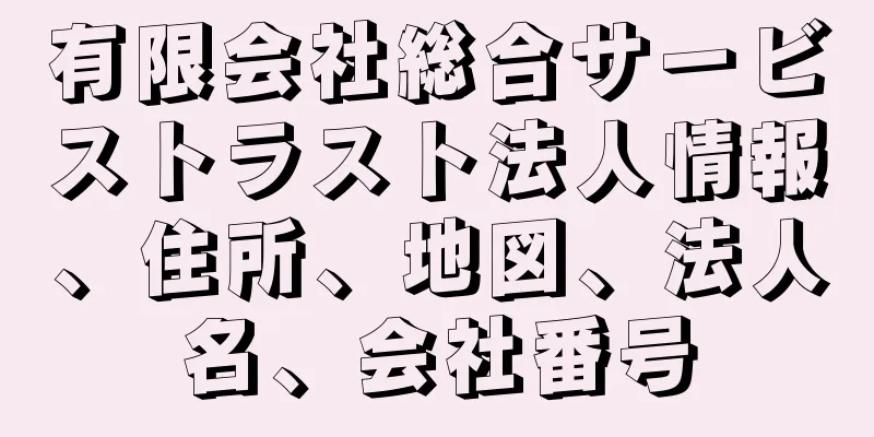 有限会社総合サービストラスト法人情報、住所、地図、法人名、会社番号