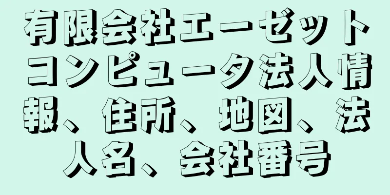 有限会社エーゼットコンピュータ法人情報、住所、地図、法人名、会社番号