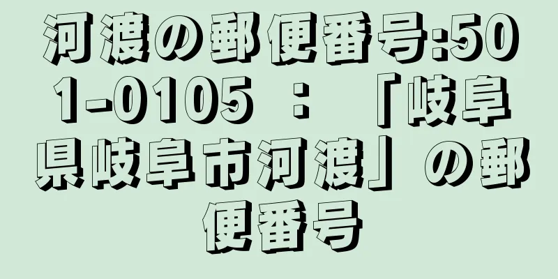 河渡の郵便番号:501-0105 ： 「岐阜県岐阜市河渡」の郵便番号