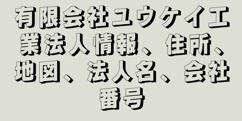 有限会社ユウケイ工業法人情報、住所、地図、法人名、会社番号