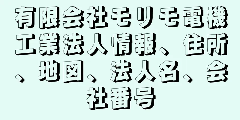 有限会社モリモ電機工業法人情報、住所、地図、法人名、会社番号