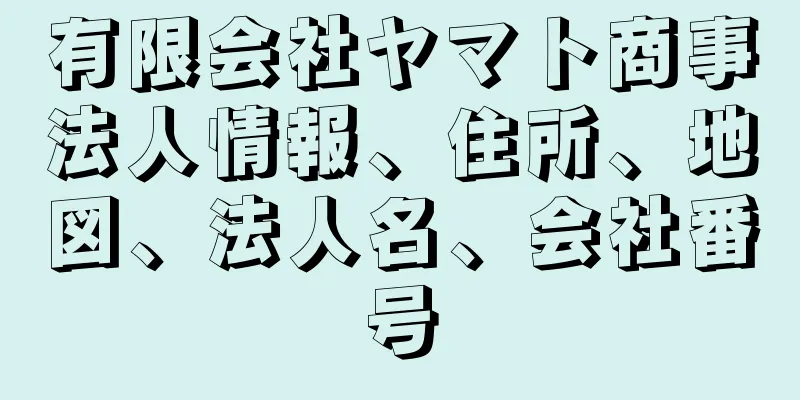 有限会社ヤマト商事法人情報、住所、地図、法人名、会社番号