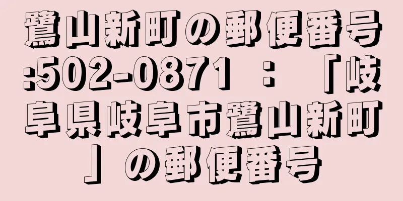 鷺山新町の郵便番号:502-0871 ： 「岐阜県岐阜市鷺山新町」の郵便番号