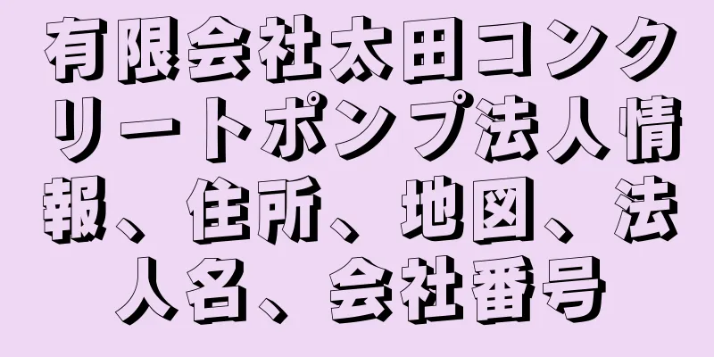 有限会社太田コンクリートポンプ法人情報、住所、地図、法人名、会社番号