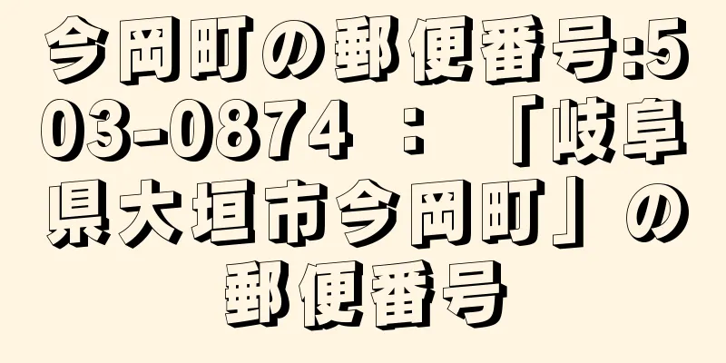 今岡町の郵便番号:503-0874 ： 「岐阜県大垣市今岡町」の郵便番号