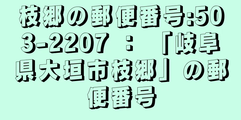 枝郷の郵便番号:503-2207 ： 「岐阜県大垣市枝郷」の郵便番号