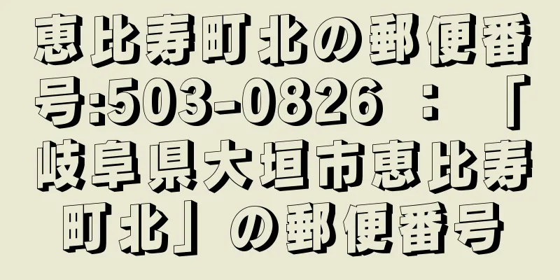 恵比寿町北の郵便番号:503-0826 ： 「岐阜県大垣市恵比寿町北」の郵便番号