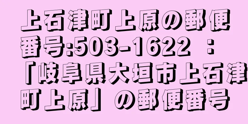 上石津町上原の郵便番号:503-1622 ： 「岐阜県大垣市上石津町上原」の郵便番号