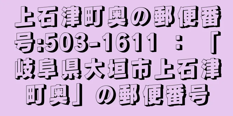 上石津町奥の郵便番号:503-1611 ： 「岐阜県大垣市上石津町奥」の郵便番号