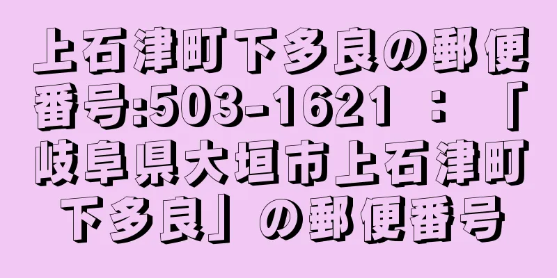 上石津町下多良の郵便番号:503-1621 ： 「岐阜県大垣市上石津町下多良」の郵便番号