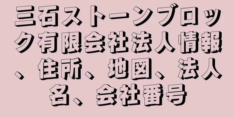 三石ストーンブロック有限会社法人情報、住所、地図、法人名、会社番号