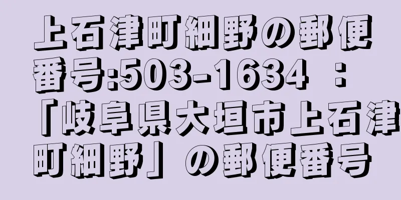 上石津町細野の郵便番号:503-1634 ： 「岐阜県大垣市上石津町細野」の郵便番号